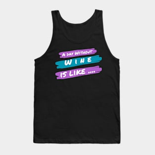 A Day Without Wine Is Like .... Tank Top